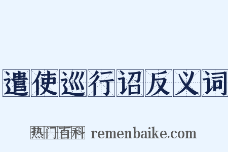 遣使巡行诏反义词是什么意思的图片